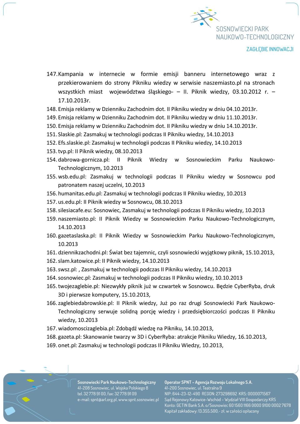 10.2013r. 150. Emisja reklamy w Dzienniku Zachodnim dot. II Pikniku wiedzy w dniu 14.10.2013r. 151. Slaskie.pl: Zasmakuj w technologii podczas II Pikniku wiedzy, 14.10.2013 152. Efs.slaskie.