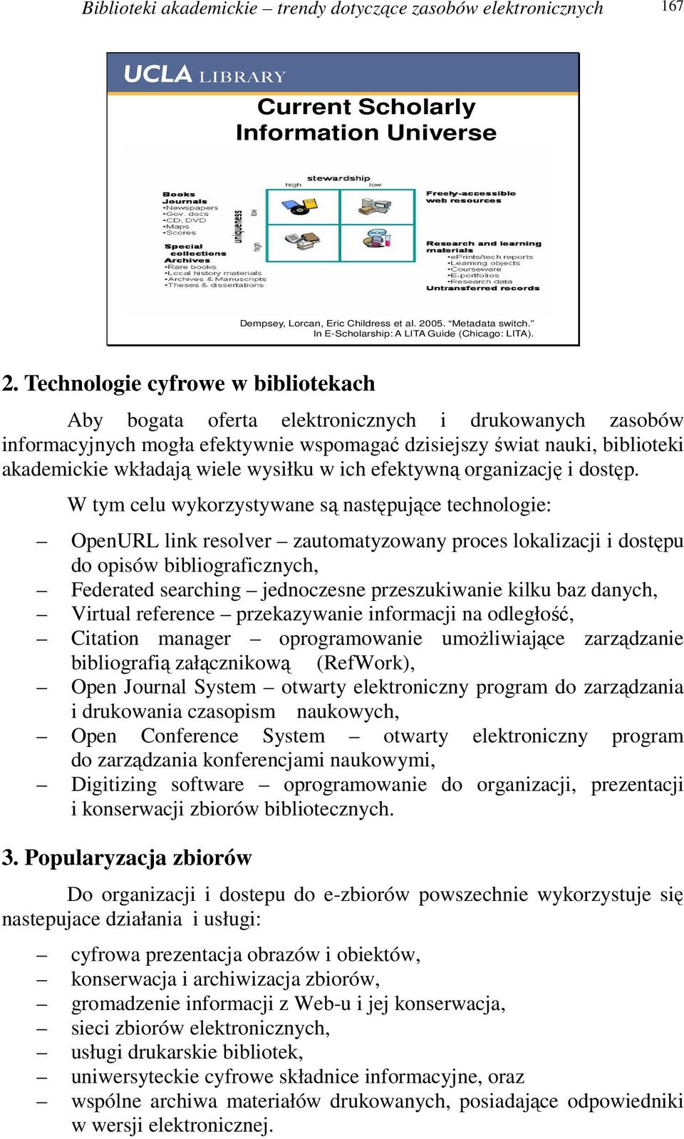 Technologie cyfrowe w bibliotekach Aby bogata oferta elektronicznych i drukowanych zasobów informacyjnych mogła efektywnie wspomagać dzisiejszy świat nauki, biblioteki akademickie wkładają wiele