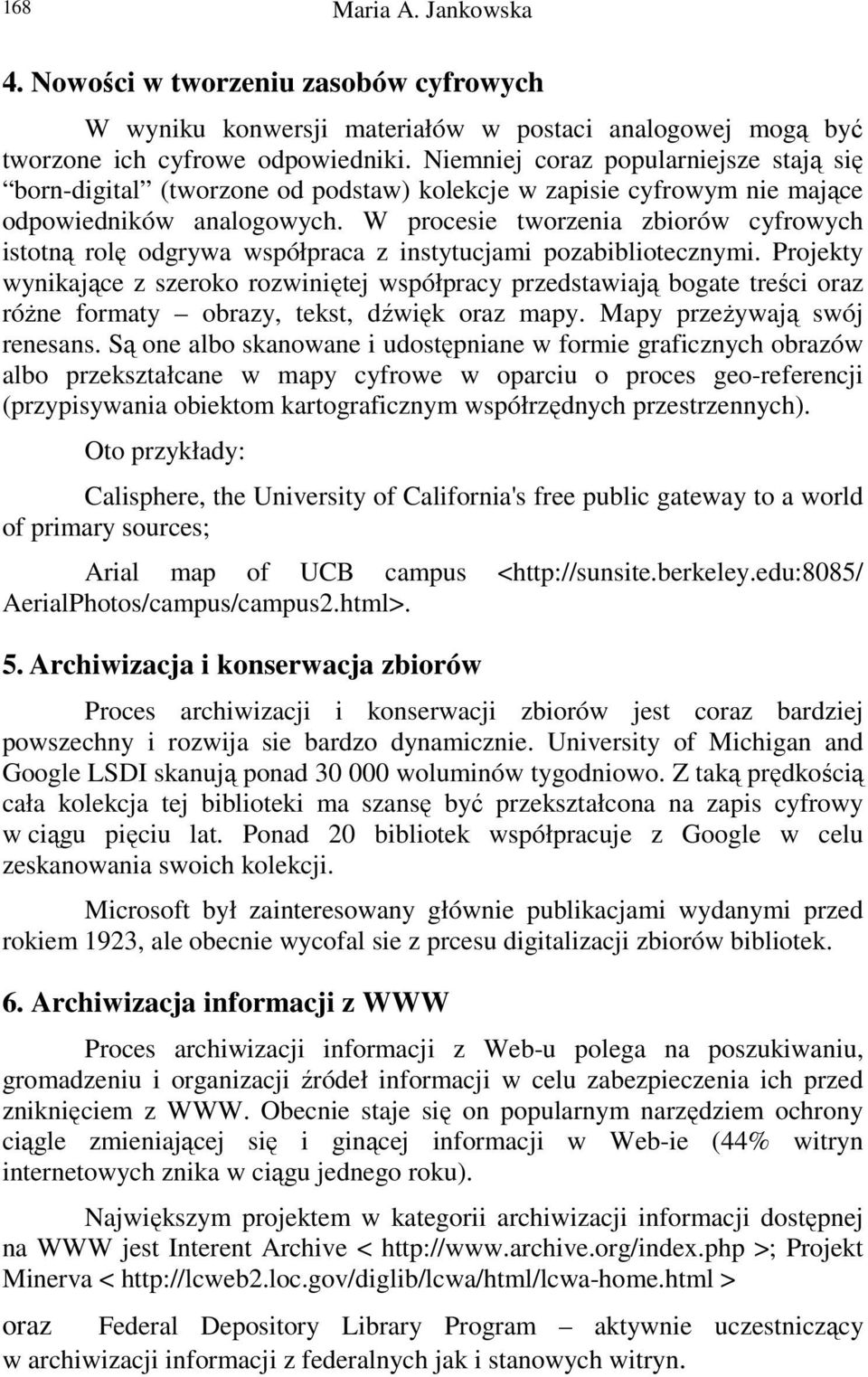 W procesie tworzenia zbiorów cyfrowych istotną rolę odgrywa współpraca z instytucjami pozabibliotecznymi.