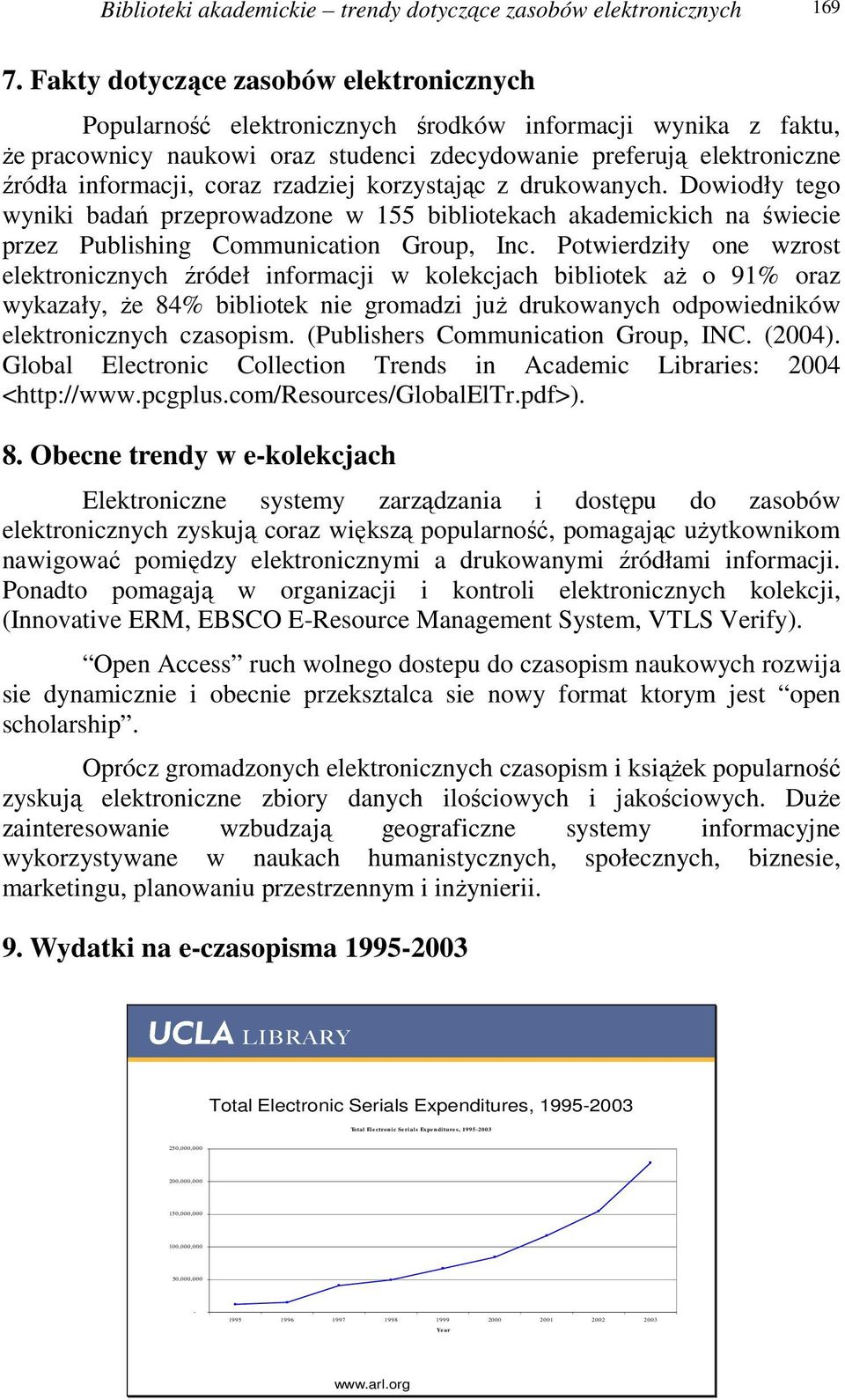 coraz rzadziej korzystając z drukowanych. Dowiodły tego wyniki badań przeprowadzone w 155 bibliotekach akademickich na świecie przez Publishing Communication Group, Inc.