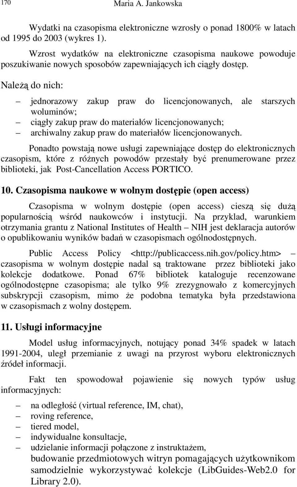 Należą do nich: jednorazowy zakup praw do licencjonowanych, ale starszych woluminów; ciągły zakup praw do materiałów licencjonowanych; archiwalny zakup praw do materiałów licencjonowanych.