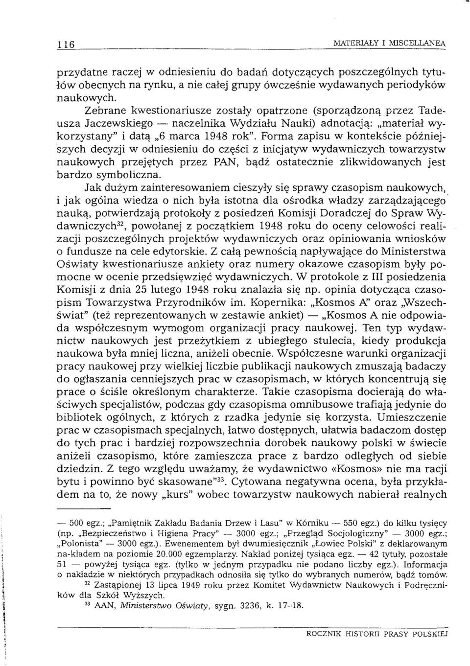 Forma zapisu w kontekście późniejszych decyzji w odniesieniu do części z inicjatyw wydawniczych towarzystw naukowych przejętych przez PAN, bądź ostatecznie zlikwidowanych jest bardzo symboliczna.