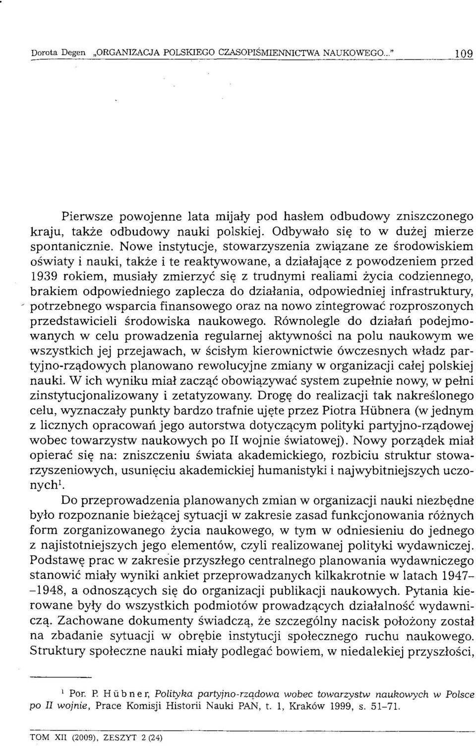 codziennego, brakiem odpowiedniego zaplecza do działania, odpowiedniej infrastruktury, " potrzebnego wsparcia finansowego oraz na nowo zintegrować rozproszonych przedstawicieli środowiska naukowego.