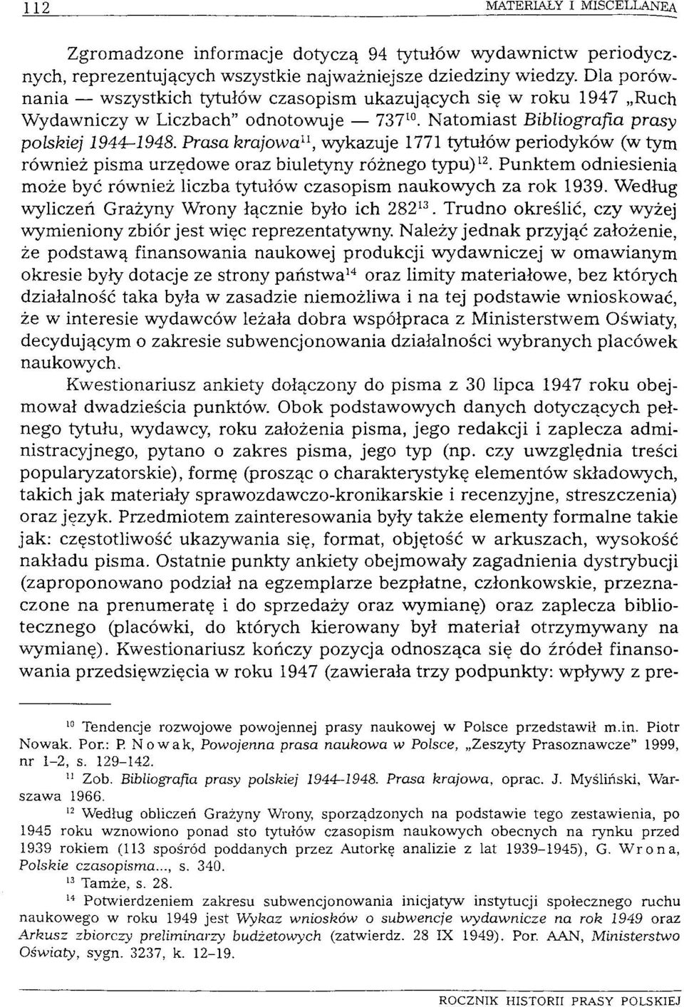 Prasa krajowa 11, wykazuje 1771 tytułów periodyków (w tym również pisma urzędowe oraz biuletyny różnego typu) 12. Punktem odniesienia może być również liczba tytułów czasopism naukowych za rok 1939.