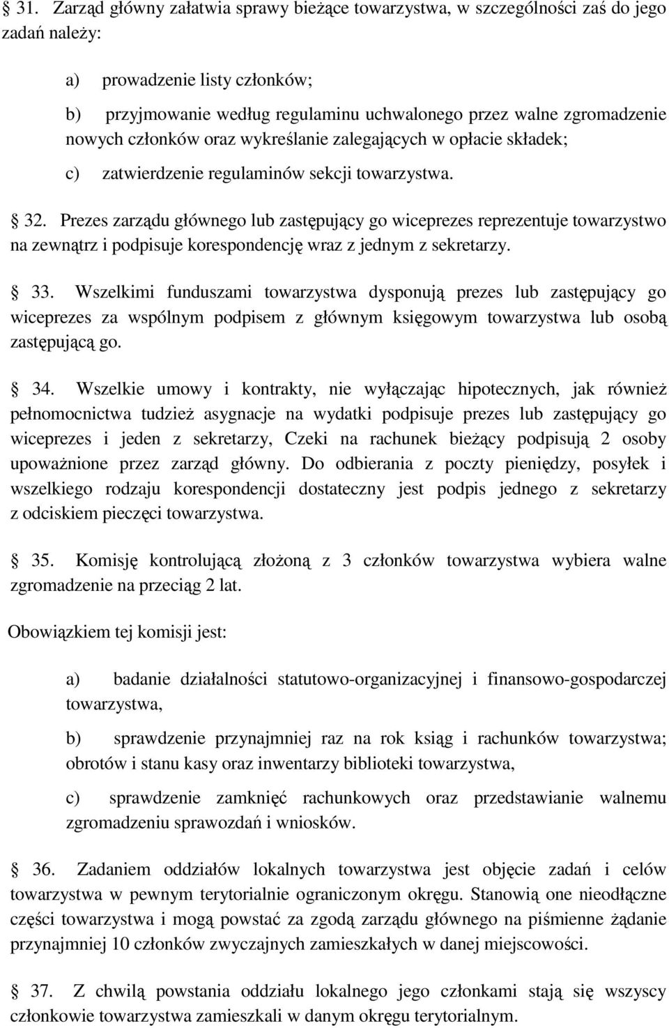 Prezes zarządu głównego lub zastępujący go wiceprezes reprezentuje towarzystwo na zewnątrz i podpisuje korespondencję wraz z jednym z sekretarzy. 33.