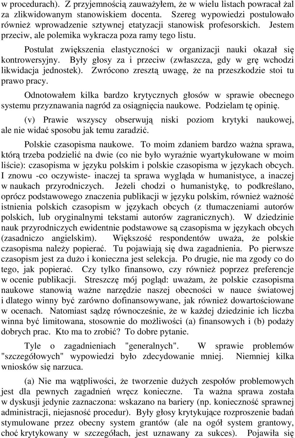 Postulat zwiększenia elastyczności w organizacji nauki okazał się kontrowersyjny. Były głosy za i przeciw (zwłaszcza, gdy w grę wchodzi likwidacja jednostek).