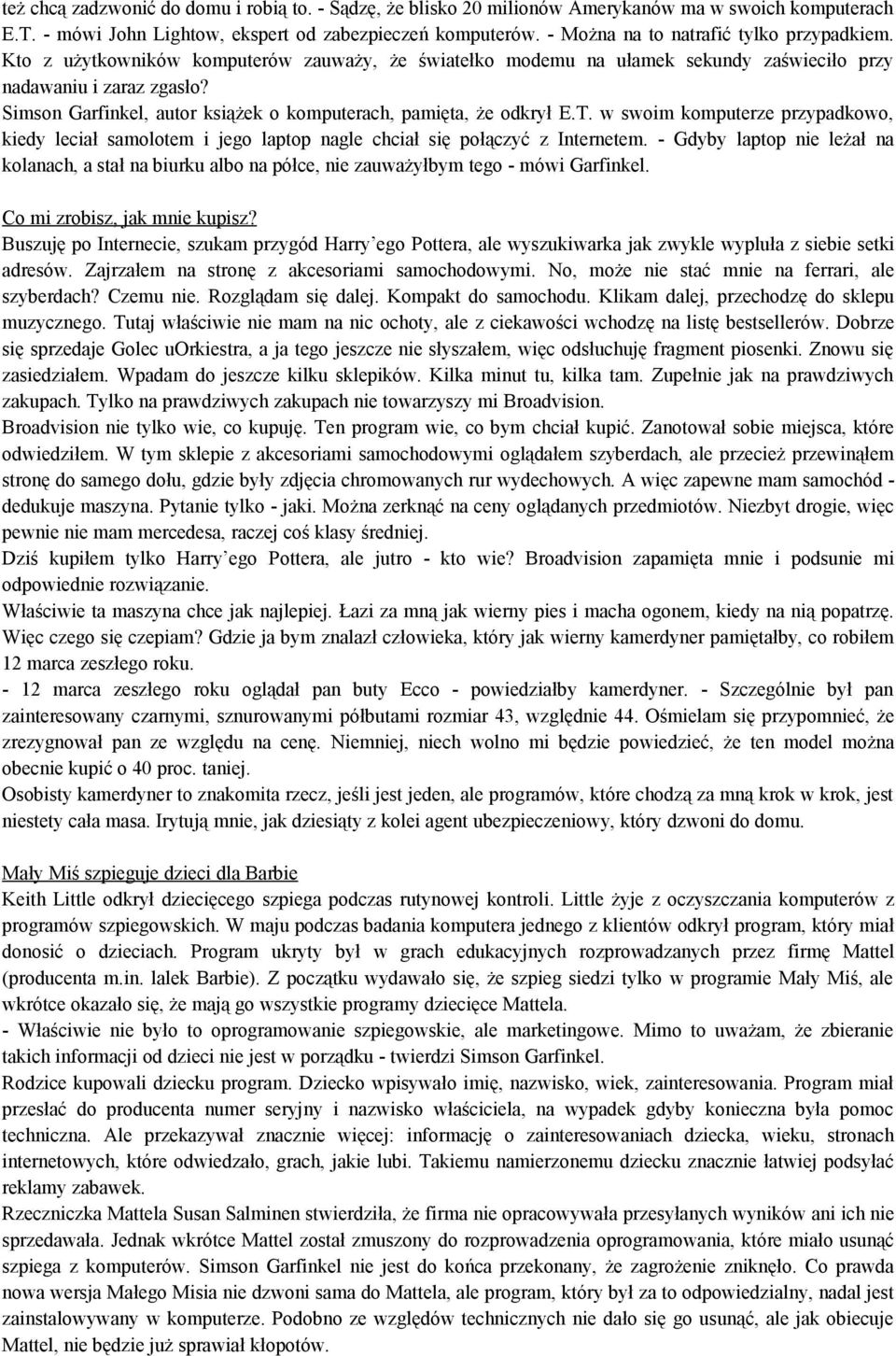 Simson Garfinkel, autor książek o komputerach, pamięta, że odkrył E.T. w swoim komputerze przypadkowo, kiedy leciał samolotem i jego laptop nagle chciał się połączyć z Internetem.