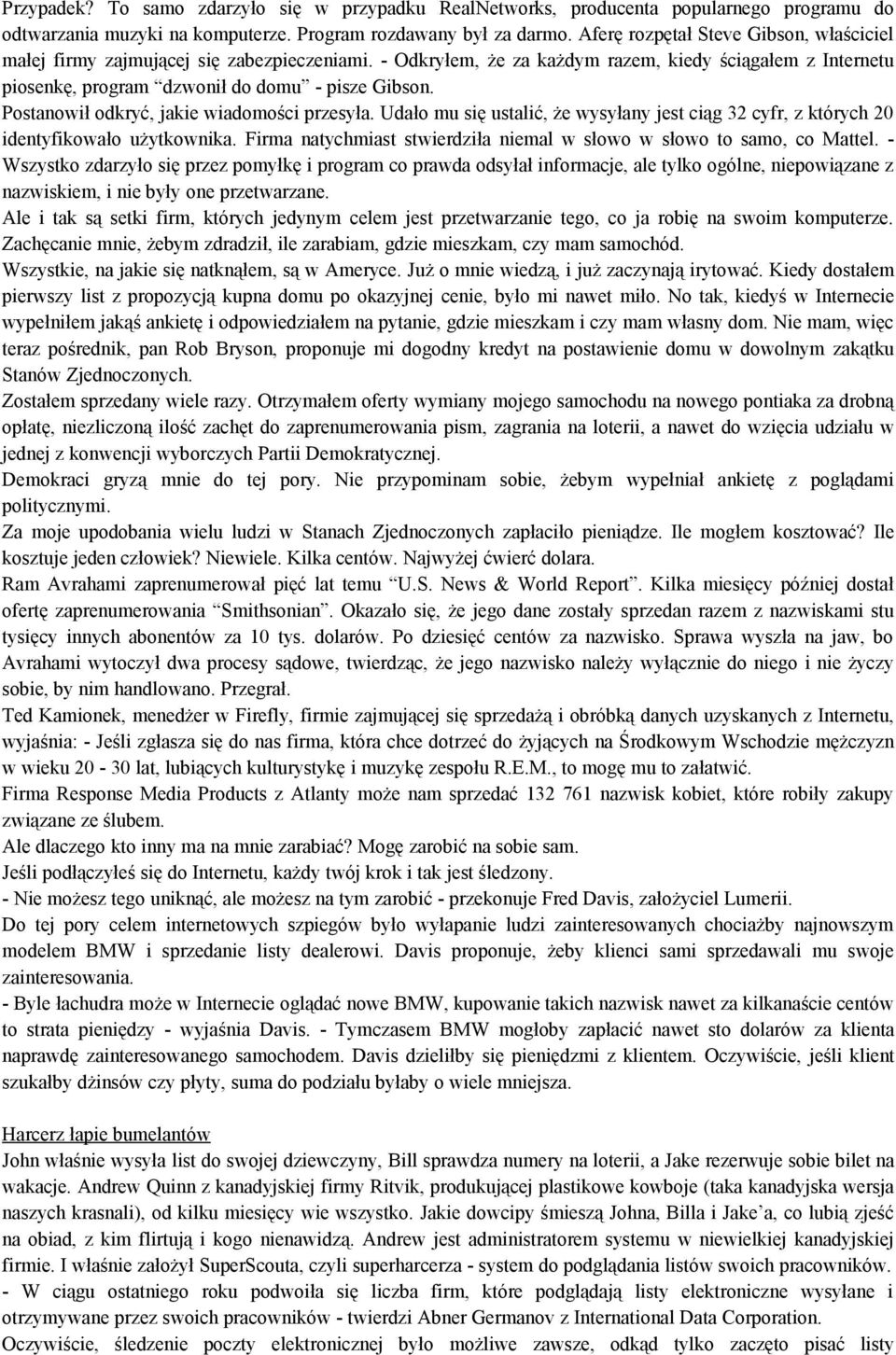 Postanowił odkryć, jakie wiadomości przesyła. Udało mu się ustalić, że wysyłany jest ciąg 32 cyfr, z których 20 identyfikowało użytkownika.