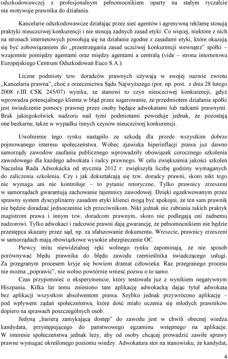 Co więcej, niektóre z nich na stronach internetowych powołują się na działanie zgodne z zasadami etyki, które okazują się być zobowiązaniem do przestrzegania zasad uczciwej konkurencji wewnątrz