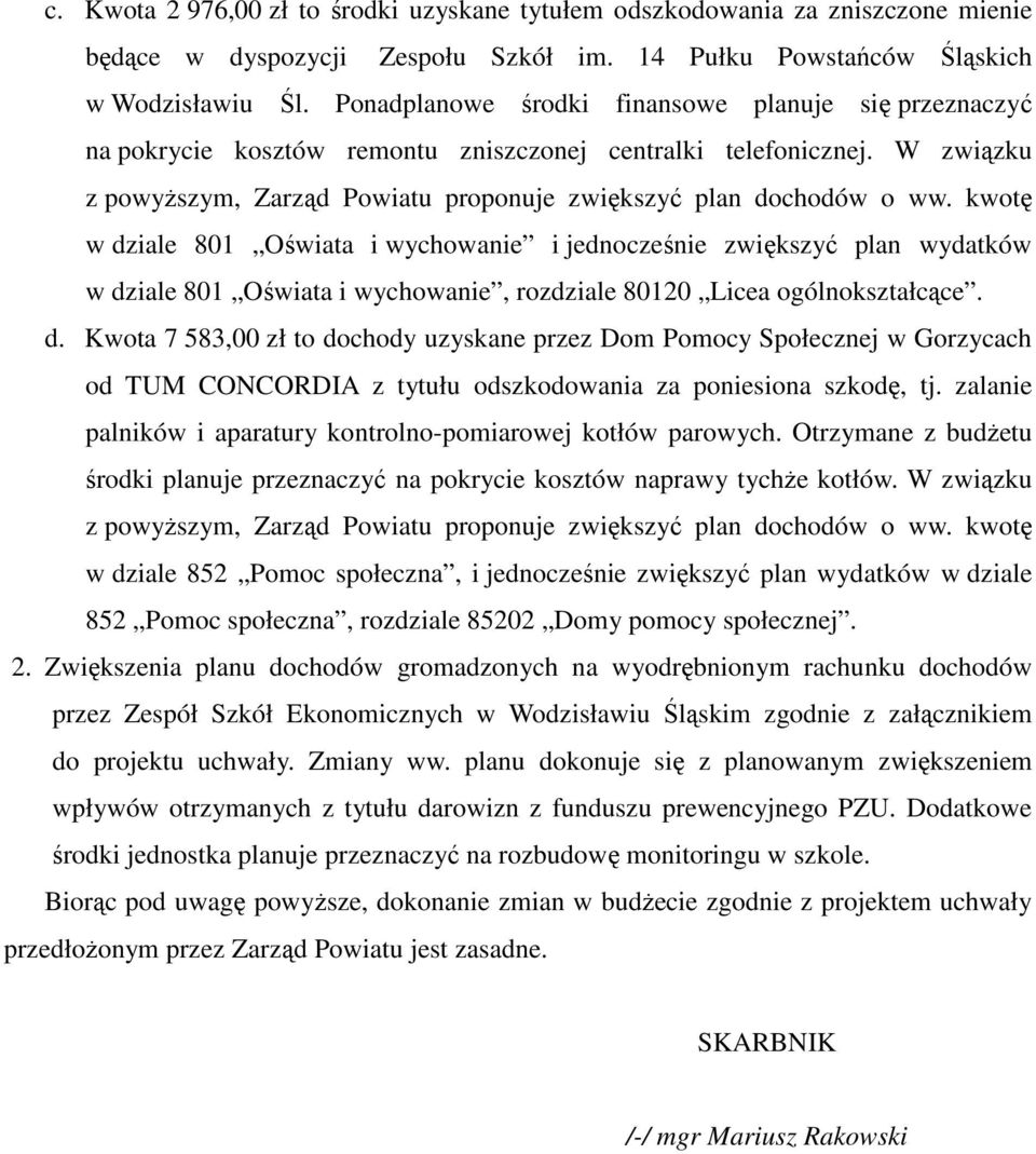 kwotę w dziale 801 Oświata i wychowanie i jednocześnie zwiększyć plan wydatków w dziale 801 Oświata i wychowanie, rozdziale 80120 Licea ogólnokształcące. d. Kwota 7 583,00 zł to dochody uzyskane przez Dom Pomocy Społecznej w Gorzycach od TUM CONCORDIA z tytułu odszkodowania za poniesiona szkodę, tj.