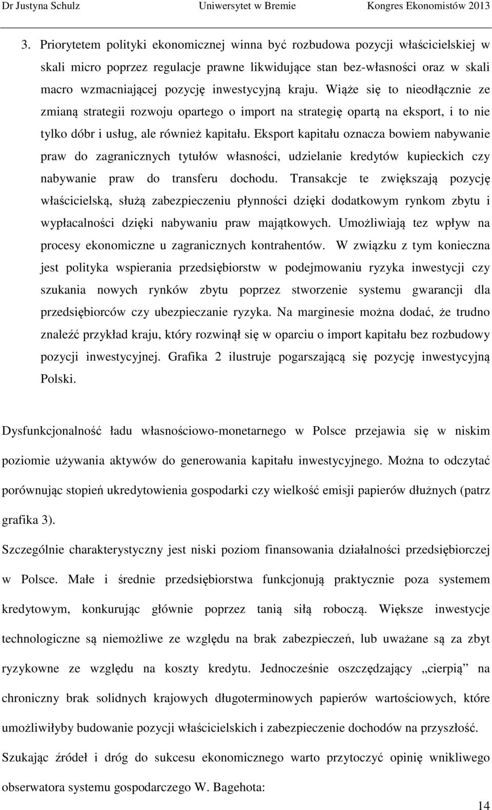 Eksport kapitału oznacza bowiem nabywanie praw do zagranicznych tytułów własności, udzielanie kredytów kupieckich czy nabywanie praw do transferu dochodu.