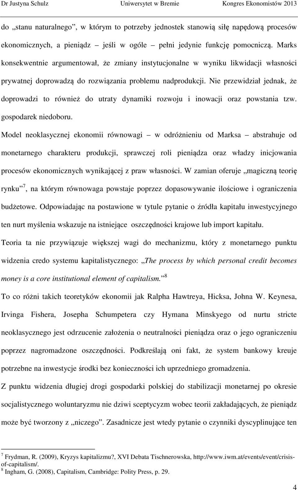 Nie przewidział jednak, że doprowadzi to również do utraty dynamiki rozwoju i inowacji oraz powstania tzw. gospodarek niedoboru.