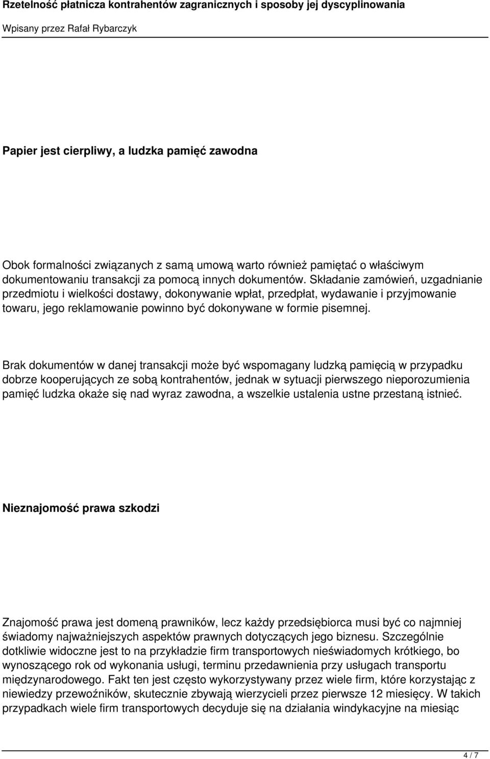 Brak dokumentów w danej transakcji może być wspomagany ludzką pamięcią w przypadku dobrze kooperujących ze sobą kontrahentów, jednak w sytuacji pierwszego nieporozumienia pamięć ludzka okaże się nad