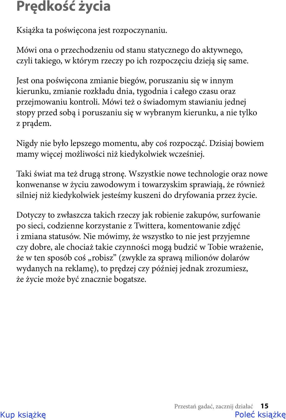 Mówi też o świadomym stawianiu jednej stopy przed sobą i poruszaniu się w wybranym kierunku, a nie tylko z prądem. Nigdy nie było lepszego momentu, aby coś rozpocząć.