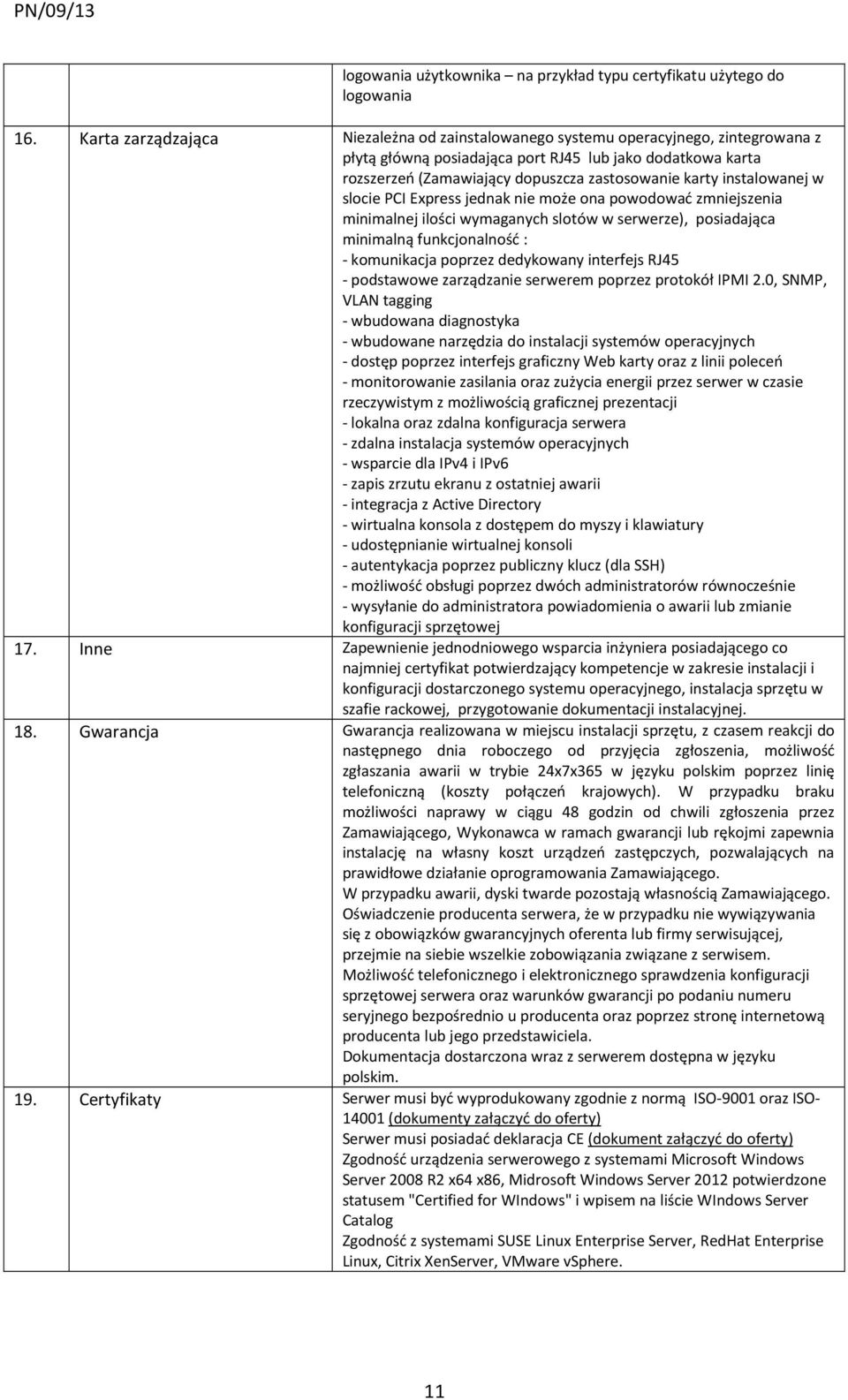 instalowanej w slocie PCI Express jednak nie może ona powodować zmniejszenia minimalnej ilości wymaganych slotów w serwerze), posiadająca minimalną funkcjonalność : - komunikacja poprzez dedykowany