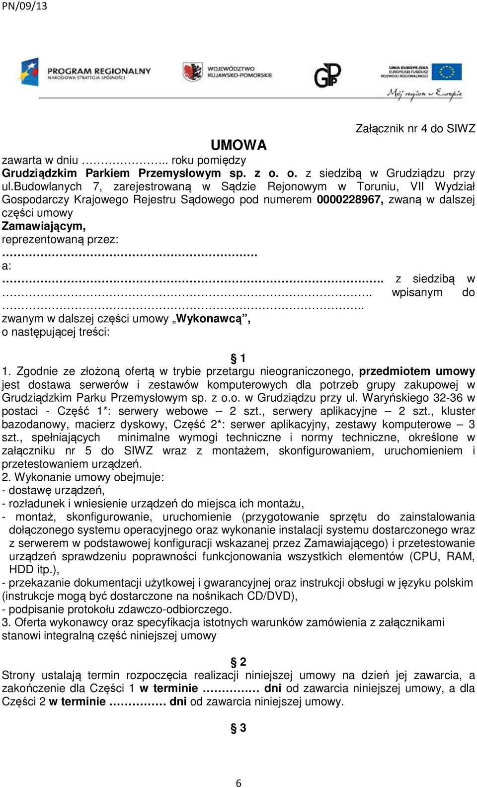 przez:. a:. z siedzibą w. wpisanym do.. zwanym w dalszej części umowy Wykonawcą, o następującej treści: 1 1.