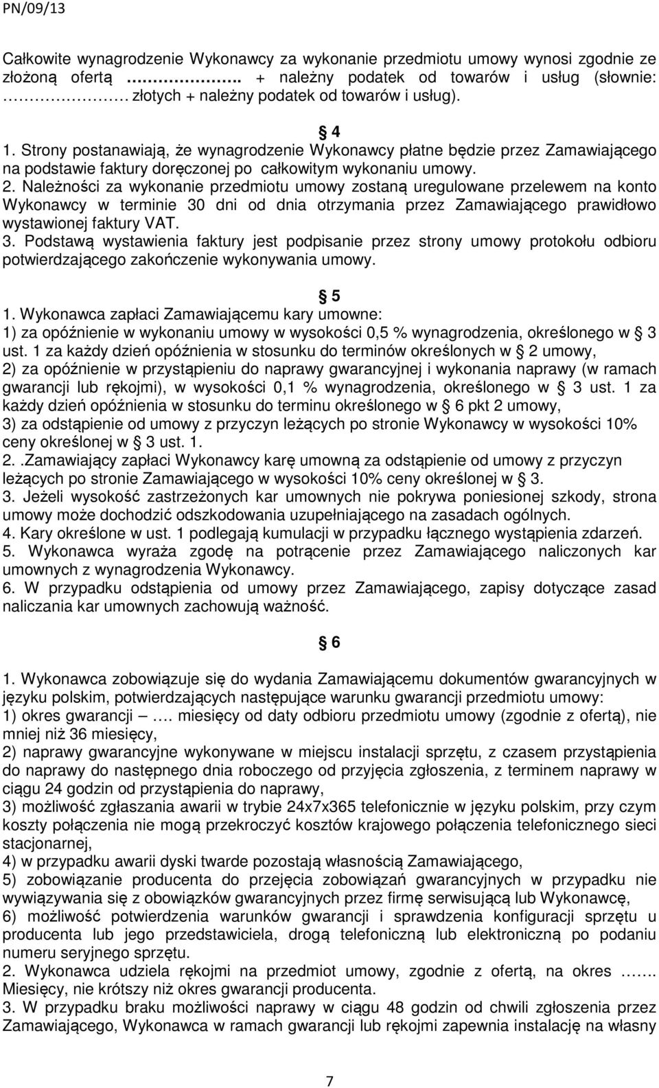 Należności za wykonanie przedmiotu umowy zostaną uregulowane przelewem na konto Wykonawcy w terminie 30