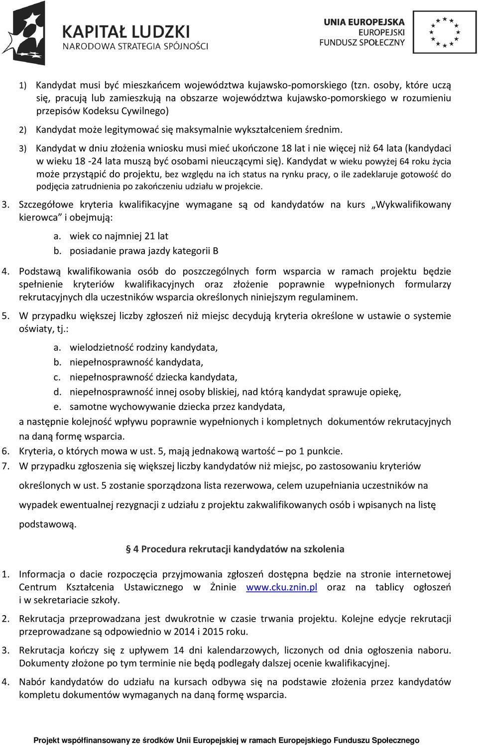 średnim. 3) Kandydat w dniu złożenia wniosku musi mieć ukończone 18 lat i nie więcej niż 64 lata (kandydaci w wieku 18-24 lata muszą być osobami nieuczącymi się).