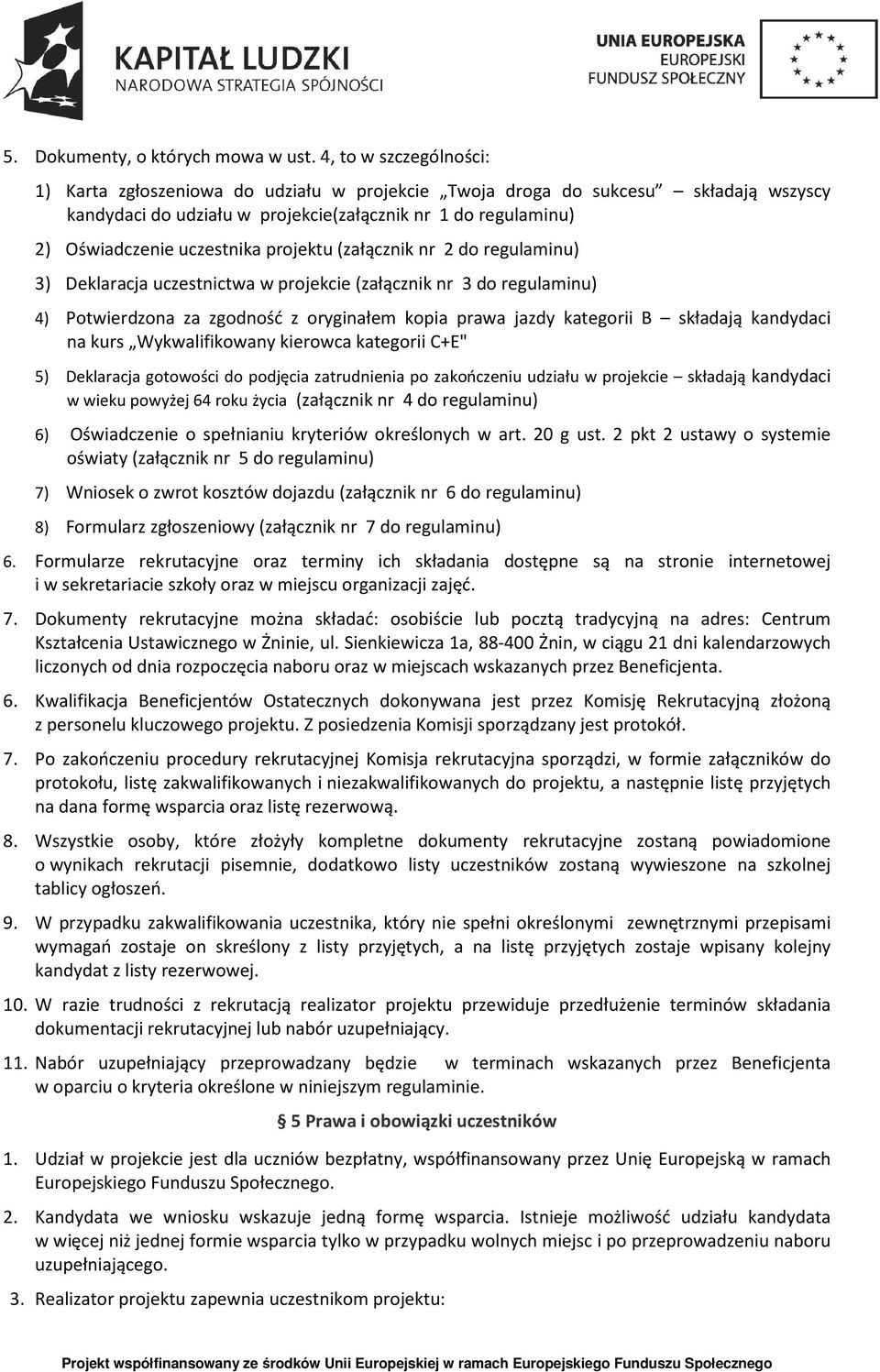 projektu (załącznik nr 2 do regulaminu) 3) Deklaracja uczestnictwa w projekcie (załącznik nr 3 do regulaminu) 4) Potwierdzona za zgodność z oryginałem kopia prawa jazdy kategorii B składają kandydaci