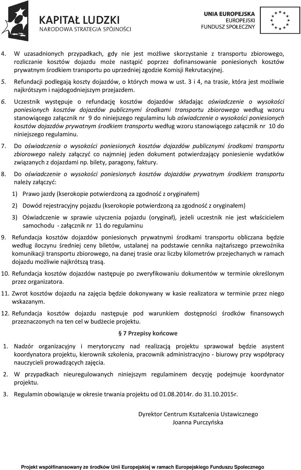 6. Uczestnik występuje o refundację kosztów dojazdów składając oświadczenie o wysokości poniesionych kosztów dojazdów publicznymi środkami transportu zbiorowego według wzoru stanowiącego załącznik nr