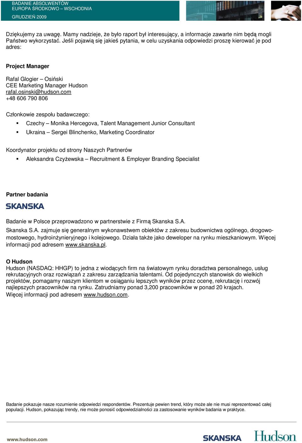 com +48 606 790 806 Członkowie zespołu badawczego: Czechy Monika Hercegova, Talent Management Junior Consultant Ukraina Sergei Blinchenko, Marketing Coordinator Koordynator projektu od strony Naszych