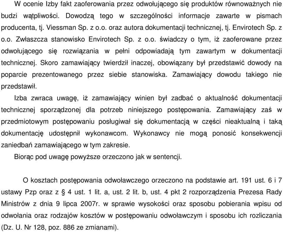 Skoro zamawiający twierdził inaczej, obowiązany był przedstawić dowody na poparcie prezentowanego przez siebie stanowiska. Zamawiający dowodu takiego nie przedstawił.