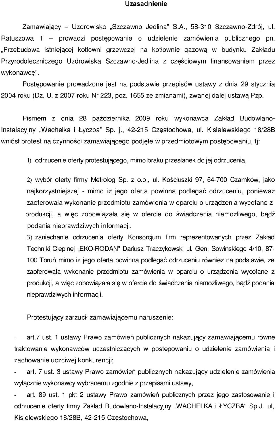 Postępowanie prowadzone jest na podstawie przepisów ustawy z dnia 29 stycznia 2004 roku (Dz. U. z 2007 roku Nr 223, poz. 1655 ze zmianami), zwanej dalej ustawą Pzp.