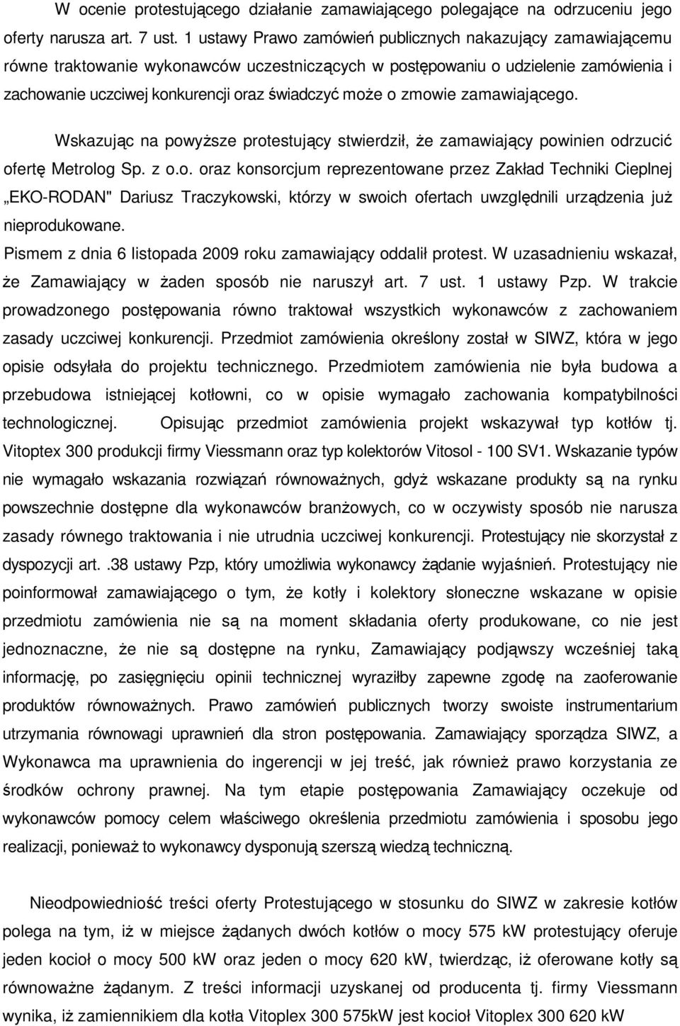 o zmowie zamawiającego. Wskazując na powyŝsze protestujący stwierdził, Ŝe zamawiający powinien odrzucić ofertę Metrolog Sp. z o.o. oraz konsorcjum reprezentowane przez Zakład Techniki Cieplnej EKO-RODAN" Dariusz Traczykowski, którzy w swoich ofertach uwzględnili urządzenia juŝ nieprodukowane.