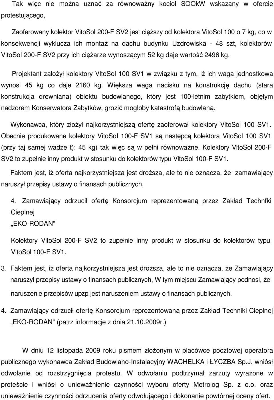 Projektant załoŝył kolektory VltoSol 100 SV1 w związku z tym, iŝ ich waga jednostkowa wynosi 45 kg co daje 2160 kg.