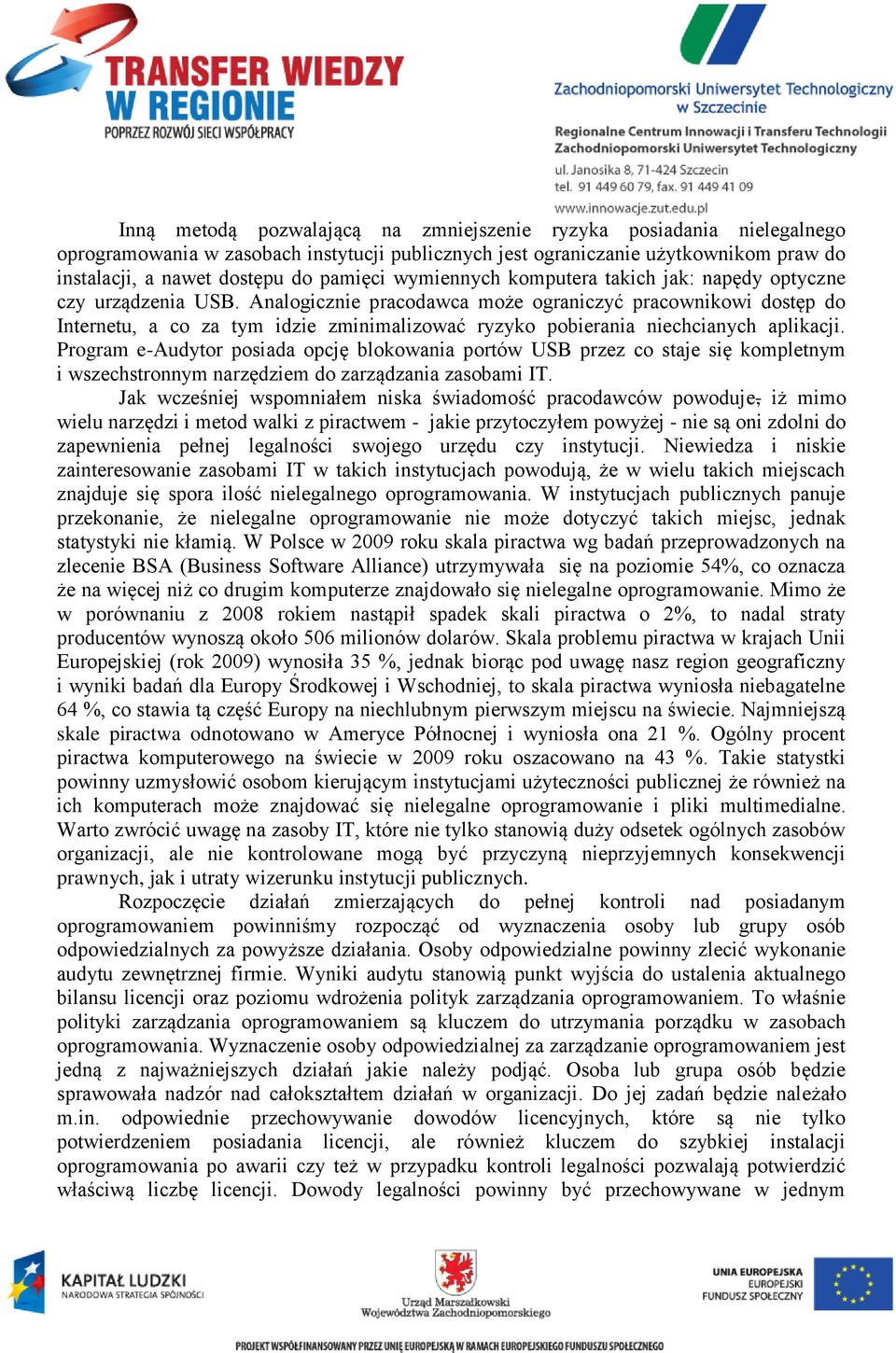 Analogicznie pracodawca może ograniczyć pracownikowi dostęp do Internetu, a co za tym idzie zminimalizować ryzyko pobierania niechcianych aplikacji.