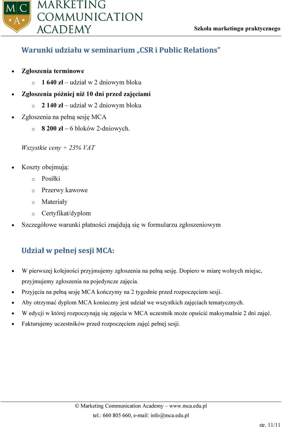 Wszystkie ceny + 23% VAT Kszty bejmują: Psiłki Przerwy kawwe Materiały Certyfikat/dyplm Szczegółwe warunki płatnści znajdują się w frmularzu zgłszeniwym Udział w pełnej sesji MCA: W pierwszej