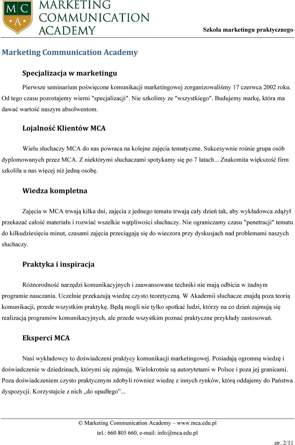 Sukcesywnie rśnie grupa sób dyplmwanych przez MCA. Z niektórymi słuchaczami sptykamy się p 7 latach... Znakmita większść firm szkliła u nas więcej niż jedną sbę.