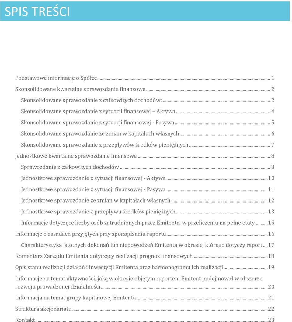 .. 6 Skonsolidowane sprawozdanie z przepływo w s rodko w pienięz nych... 7 Jednostkowe kwartalne sprawozdanie finansowe... 8 Sprawozdanie z całkowitych dochodo w.