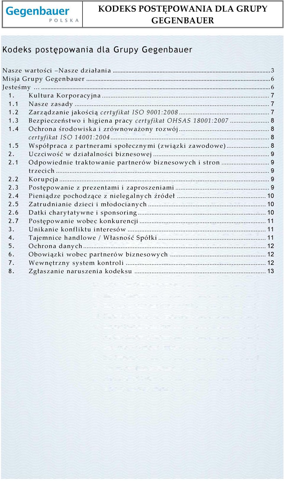 .. 8 2. Uczciwość w działalności biznesowej... 9 2.1 Odpowiednie traktowanie partnerów biznesowych i stron... 9 trzecich... 9 2.2 Korupcja... 9 2.3 Postępowanie z prezentami i zaproszeniami... 9 2.4 Pieniądze pochodzące z nielegalnych źródeł.