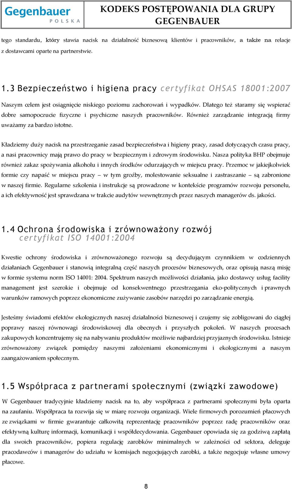 Dlatego też staramy się wspierać dobre samopoczucie fizyczne i psychiczne naszych pracowników. Również zarządzanie integracją firmy uważamy za bardzo istotne.