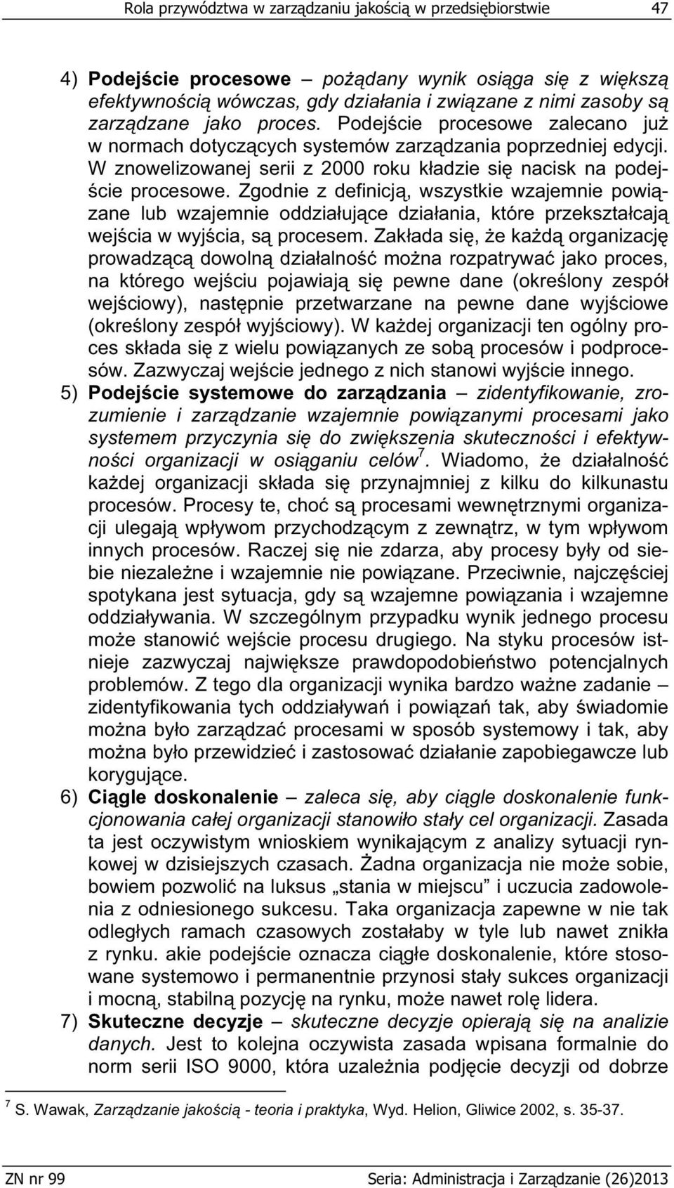 Zgodnie z definicj, wszystkie wzajemnie powi zane lub wzajemnie oddzia uj ce dzia ania, które przekszta caj wej cia w wyj cia, s procesem.