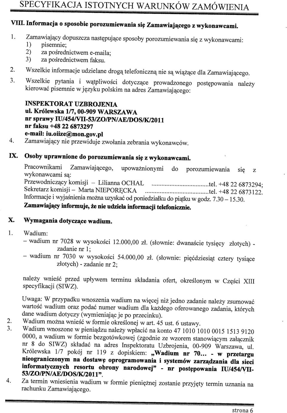 3. Wszelkie pytania i wątpliwości dotyczące prowadzonego postępowania należy kierować pisemnie wjęzyku polskim na adres Zamawiającego: INSPEKTORAT UZBROJENIA ul.