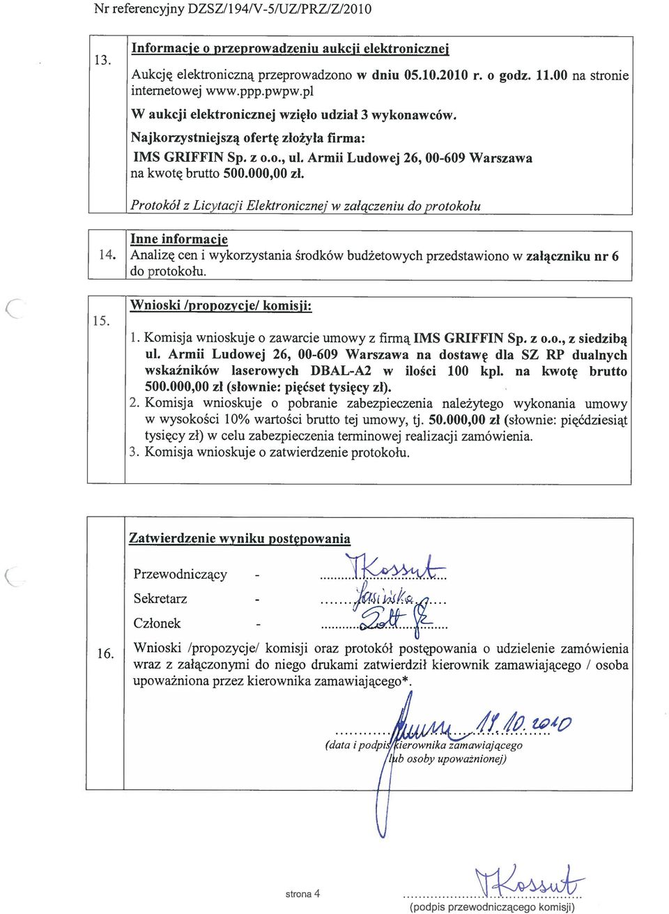 Protokół z Licytacji Elektronicznej w załączeniu do protokołu 14. Inne informacje Analizę cen i wykorzystania środków budżetowych przedstawiono w zalączniku nr 6 do protokołu. 15.