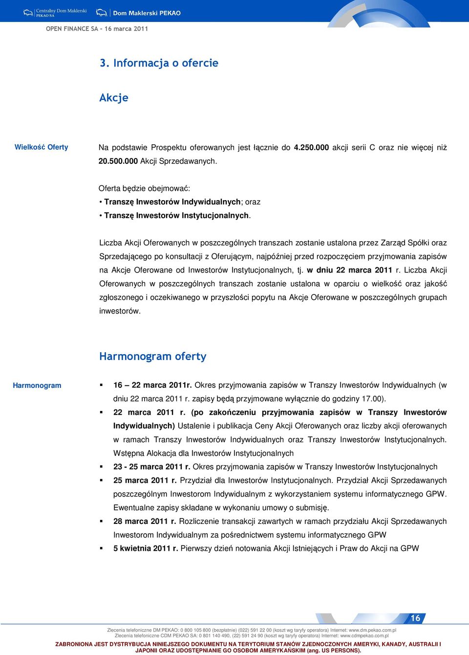 Liczba Akcji Oferowanych w poszczególnych transzach zostanie ustalona przez Zarząd Spółki oraz Sprzedającego po konsultacji z Oferującym, najpóźniej przed rozpoczęciem przyjmowania zapisów na Akcje