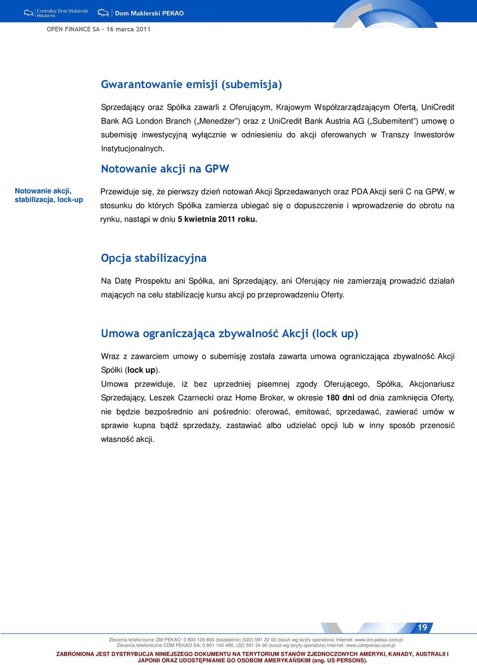 Notowanie akcji na GPW Notowanie akcji, stabilizacja, lock-up Przewiduje się, Ŝe pierwszy dzień notowań Akcji Sprzedawanych oraz PDA Akcji serii C na GPW, w stosunku do których Spółka zamierza