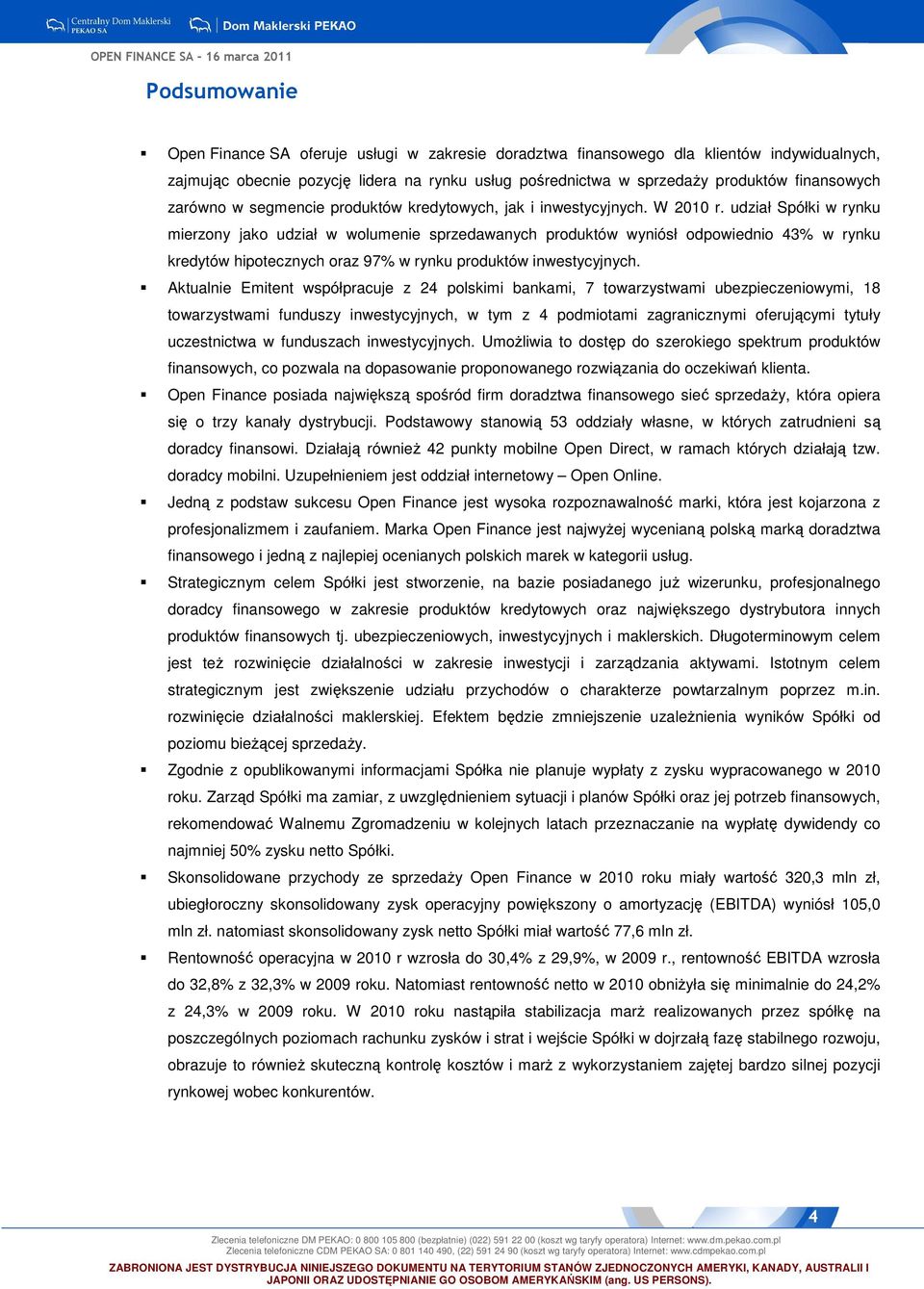 udział Spółki w rynku mierzony jako udział w wolumenie sprzedawanych produktów wyniósł odpowiednio 43% w rynku kredytów hipotecznych oraz 97% w rynku produktów inwestycyjnych.