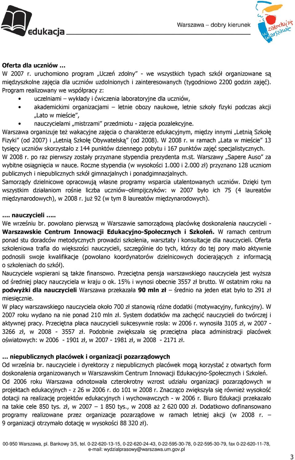 Program realizowany we współpracy z: uczelniami wykłady i ćwiczenia laboratoryjne dla uczniów, akademickimi organizacjami letnie obozy naukowe, letnie szkoły fizyki podczas akcji Lato w mieście,