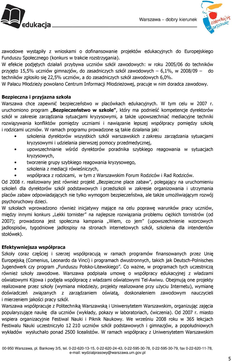 22,5% uczniów, a do zasadniczych szkół zawodowych 6,0%. W Pałacu MłodzieŜy powołano Centrum Informacji MłodzieŜowej, pracuje w nim doradca zawodowy.