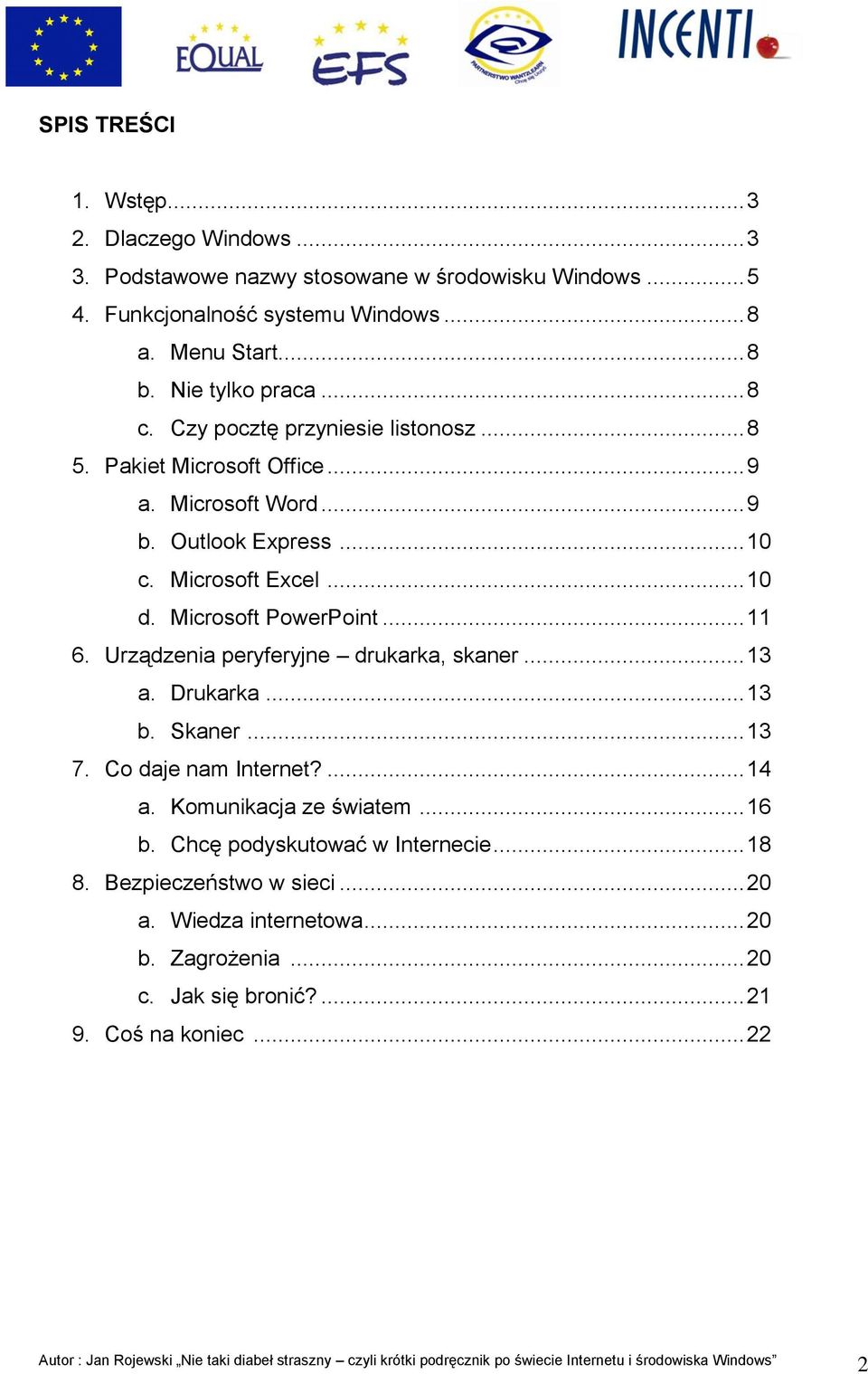 Microsoft PowerPoint... 11 6. Urządzenia peryferyjne drukarka, skaner... 13 a. Drukarka... 13 b. Skaner... 13 7. Co daje nam Internet?... 14 a. Komunikacja ze światem... 16 b.