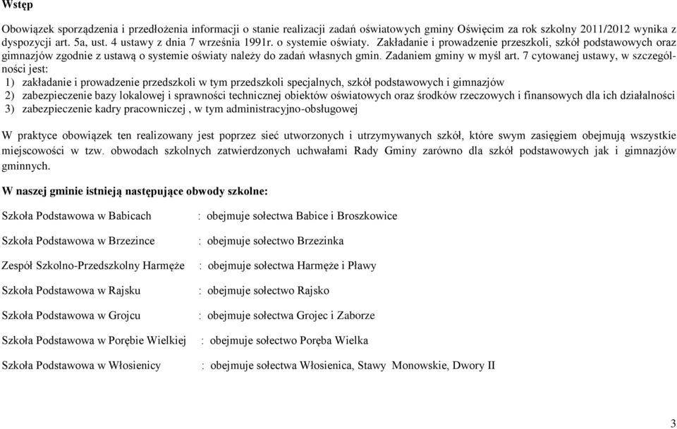 7 cytowanej ustawy, w szczególności jest: 1) zakładanie i prowadzenie przedszkoli w tym przedszkoli specjalnych, szkół podstawowych i gimnazjów 2) zabezpieczenie bazy lokalowej i sprawności