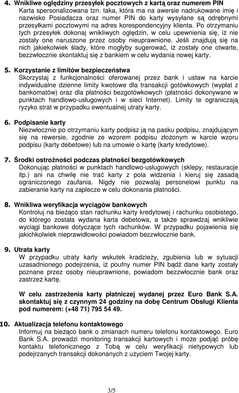 Po otrzymaniu tych przesyłek dokonaj wnikliwych oględzin, w celu upewnienia się, iż nie zostały one naruszone przez osoby nieuprawnione.