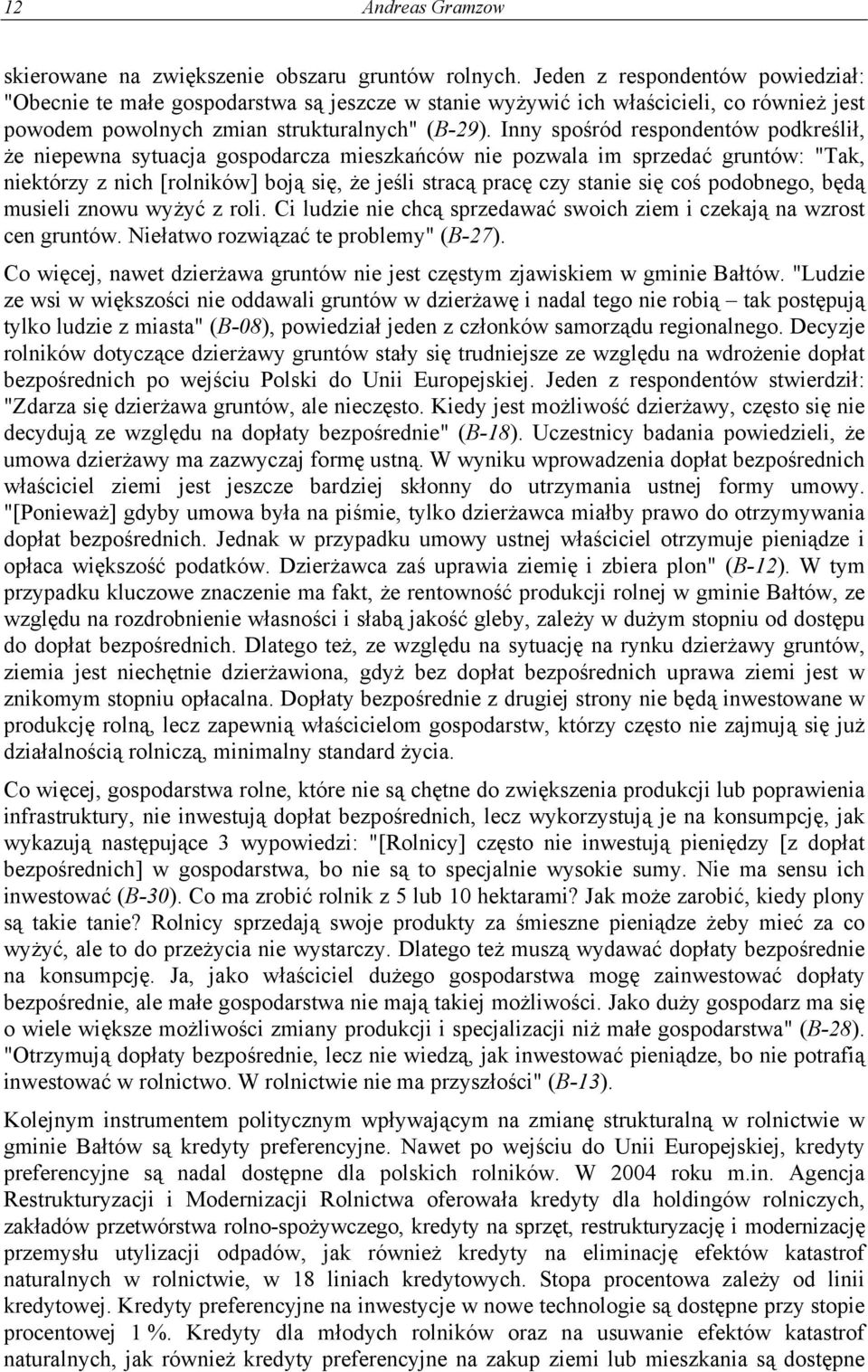 Inny spośród respondentów podkreślił, że niepewna sytuacja gospodarcza mieszkańców nie pozwala im sprzedać gruntów: "Tak, niektórzy z nich [rolników] boją się, że jeśli stracą pracę czy stanie się