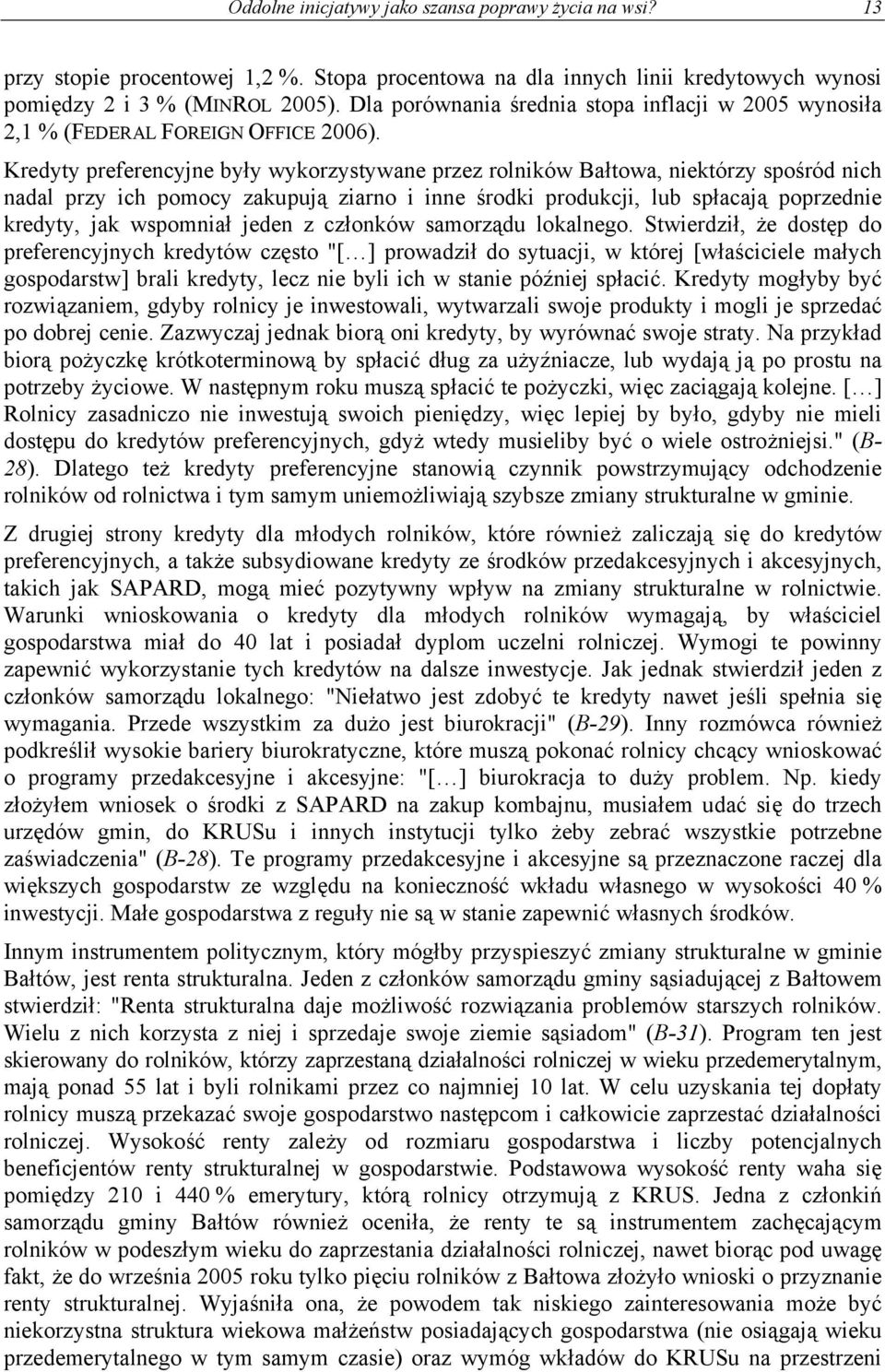 Kredyty preferencyjne były wykorzystywane przez rolników Bałtowa, niektórzy spośród nich nadal przy ich pomocy zakupują ziarno i inne środki produkcji, lub spłacają poprzednie kredyty, jak wspomniał