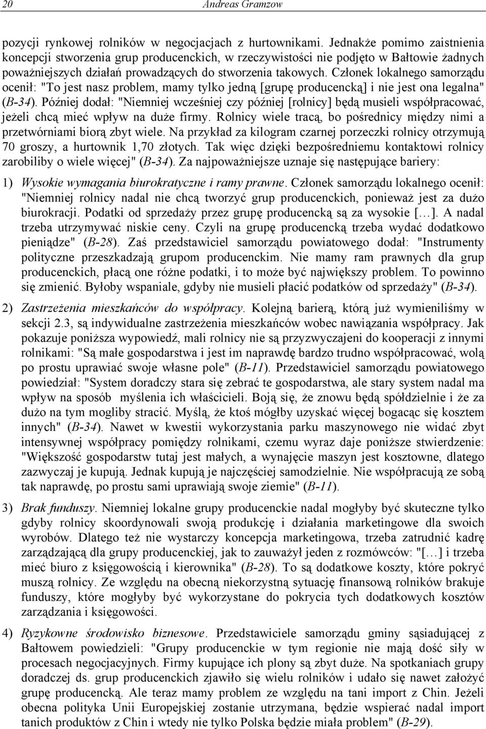 Członek lokalnego samorządu ocenił: "To jest nasz problem, mamy tylko jedną [grupę producencką] i nie jest ona legalna" (B-34).