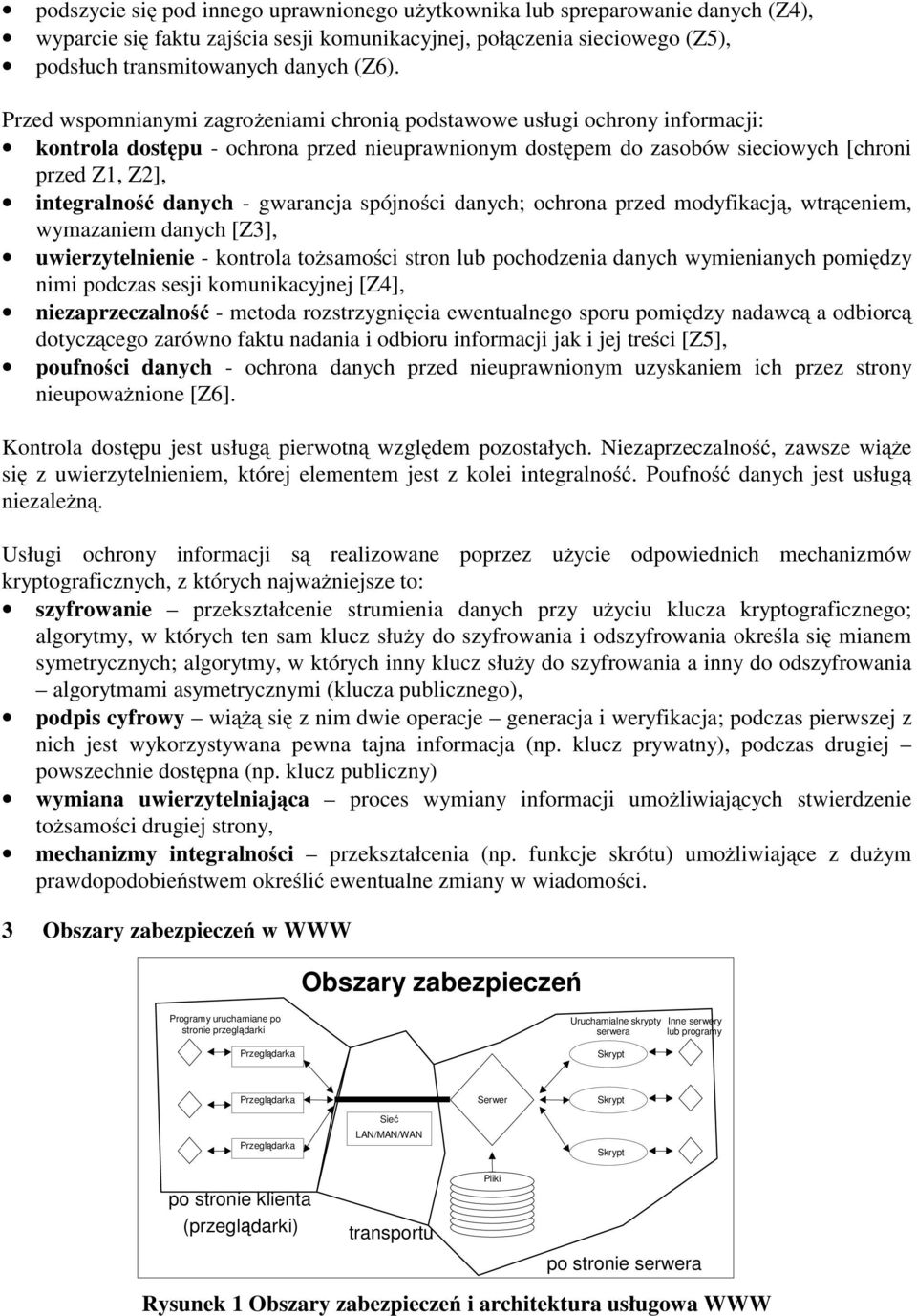 - gwarancja spójności danych; ochrona przed modyfikacją, wtrąceniem, wymazaniem danych [Z3], uwierzytelnienie - kontrola tożsamości stron lub pochodzenia danych wymienianych pomiędzy nimi podczas